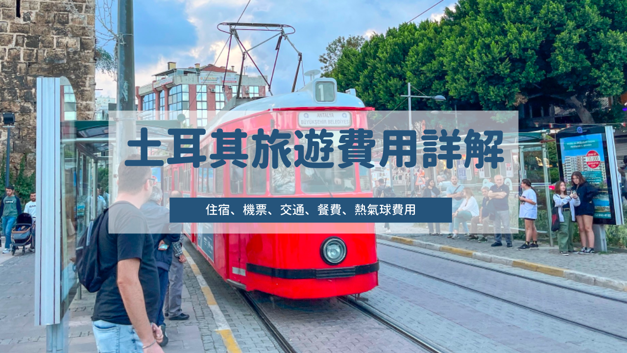 2026土耳其旅遊費用全面詳解：住宿、機票、交通、餐費、熱氣球費用