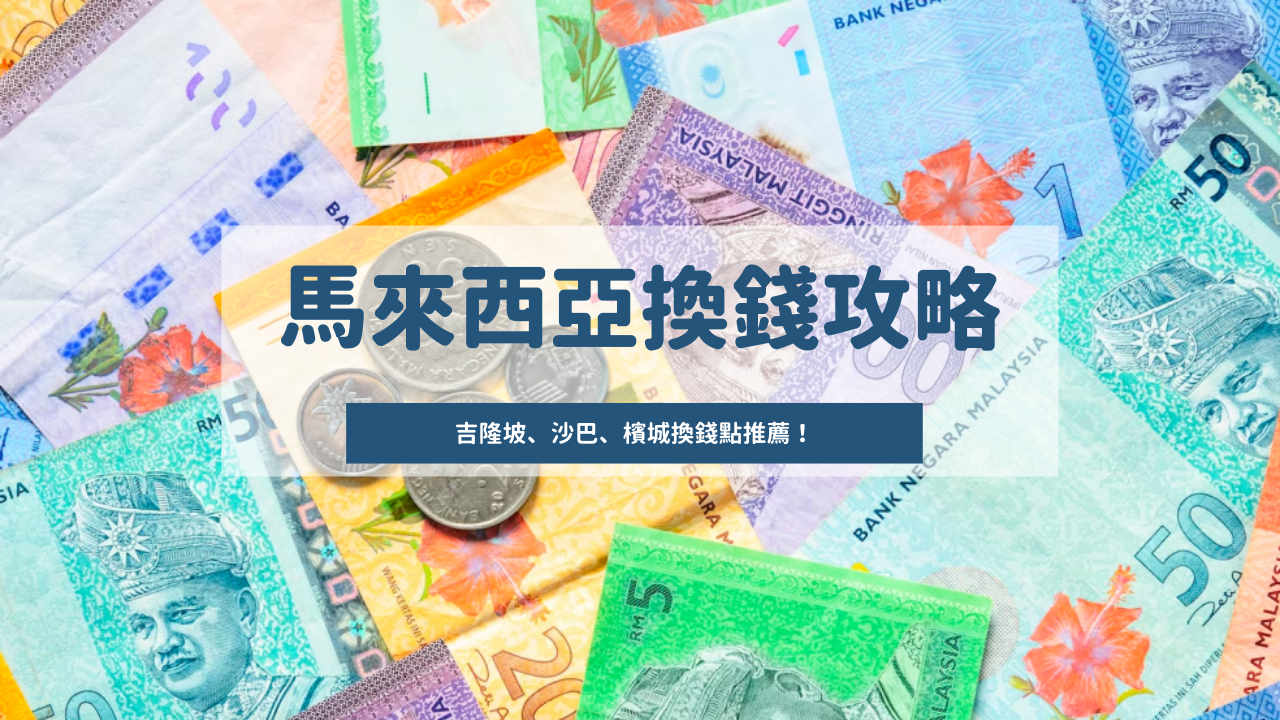 2026馬來西亞換錢最強攻略：吉隆坡、沙巴、檳城換錢點推薦！